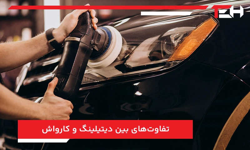 تفاوت‌های بین دیتیلینگ و کارواش